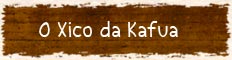 O Xico da Kafua